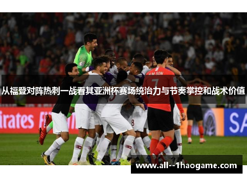 从福登对阵热刺一战看其亚洲杯赛场统治力与节奏掌控和战术价值 从福登对阵热刺一战看其亚洲杯赛场统治力与节奏掌控和战术价值
