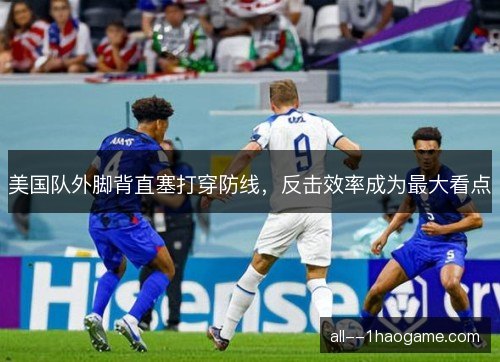 美国队外脚背直塞打穿防线，反击效率成为最大看点